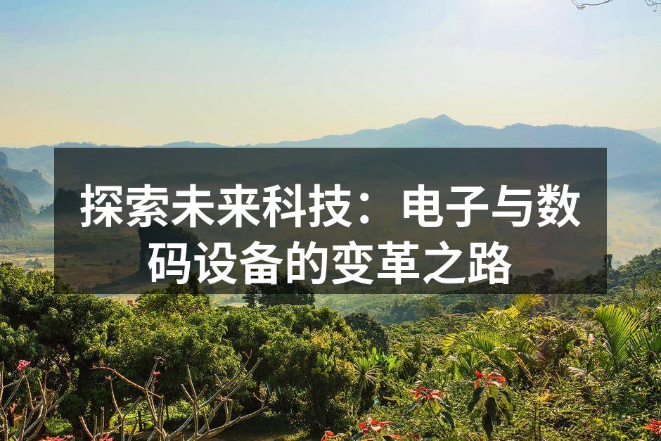探索未来科技：电子与数码设备的变革之路